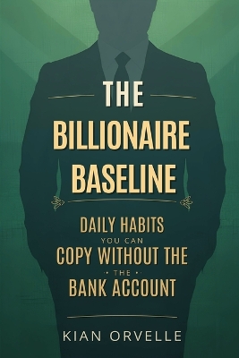 Billionaire Baseline: Daily Habits You Can Copy Without the Bank Account