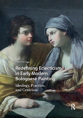 Redefining Eclecticism in Early Modern Bolognese Painting: Ideology, Practice, and Criticism
