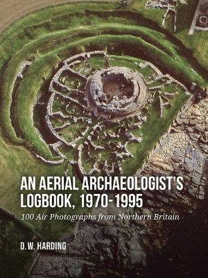 Aerial Archaeologists Logbook, 1970-1995: 100 Air Photographs from Northern Britain