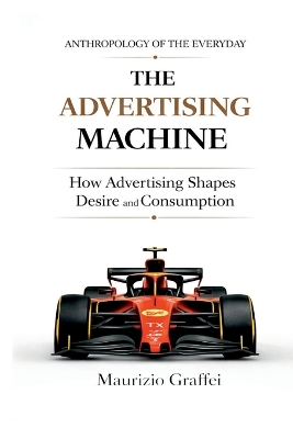 Advertising Machine: How Advertising Shapes Desire and Consumption