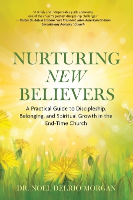 Nurturing New Believers: A Practical Guide to Discipleship, Belonging, and Spiritual Growth in the  End-Time Church