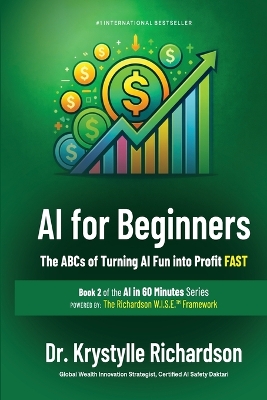 AI for Beginners: The ABCs of Turning AI Fun into Profit FAST (Book 2 of the AI in 60 Minutes  Series)