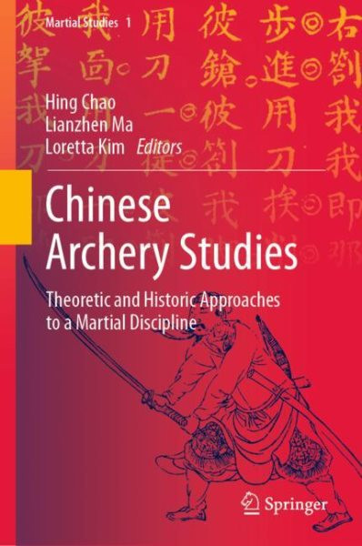 Chinese Archery Studies: Theoretic and Historic Approaches to a Martial Discipline 2023 ed.