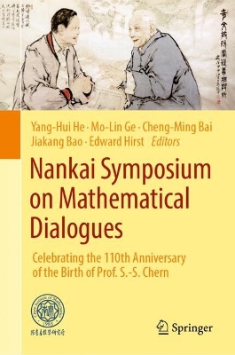 Nankai Symposium on Mathematical Dialogues: Celebrating the 110th Anniversary of the birth of Prof. S.-S. Chern 2024 ed.