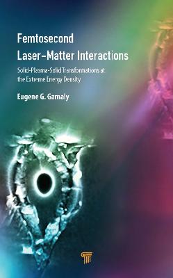 Femtosecond Laser-Matter Interactions: Solid-Plasma-Solid Transformations at the Extreme Energy Density 2nd edition