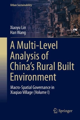 Multi-Level Analysis of Chinas Rural Built Environment: Macro-Spatial Governance in Xiaqiao Village (Volume I)