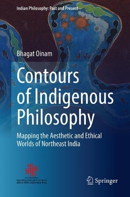 Contours of Indigenous Philosophy: Mapping the Aesthetic and Ethical Worlds of Northeast India