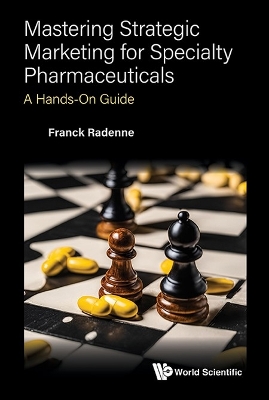 Mastering Strategic Marketing For Specialty Pharmaceuticals: A Hands-on Guide