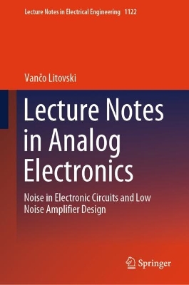 Lecture Notes in Analog Electronics: Noise in Electronic Circuits and Low Noise Amplifier Design