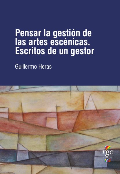 Pensar la gesti&Atilde;&sup3;n de las artes esc&Atilde;&copy;nicas: Escritos de un gestor