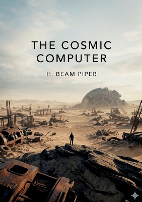 Cosmic Computer: by H. Beam Piper