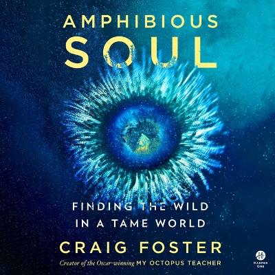 Amphibious Soul: Finding the Wild in a Tame World Unabridged edition
