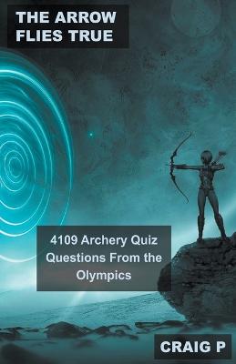 Arrow Flies True: 4109 Archery Quiz Questions From the Olympics
