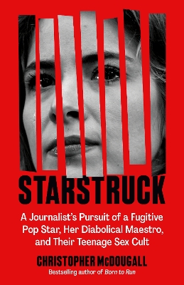 Starstruck: A Journalist's Pursuit of a Fugitive Pop Star, Her Diabolical Maestro, and  Their Teenage Sex Cult