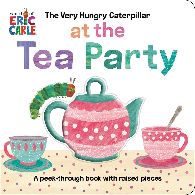 Very Hungry Caterpillar at the Tea Party: A Peek-Through Book with Raised Pieces