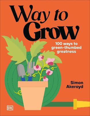 Way to Grow: Over 100 Hacks for Green-thumbed Greatness