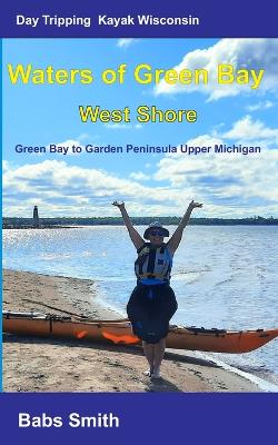 Day Tripping Kayak Wisconsin Waters of Green Bay West Shore: Green Bay to Garden Peninsula Upper Michigan