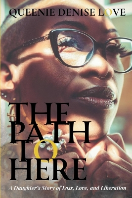 Path to Here: A Daughter's Story of Loss, Love, and Liberation 2nd ed.