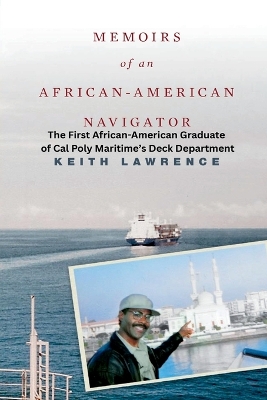 Memoirs of an African-American Navigator: Breaking Barriers - A Mariner's Journey from Prejudice to Purpose: The First  African American Deck Graduate of Cal Poly Maritime Revised ed.
