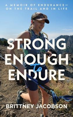 Strong Enough to Endure: An endurance memoir-on the trail and in life