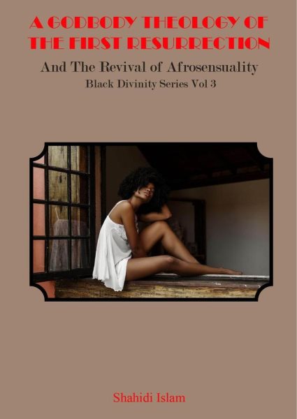 Godbody Theology of the First Resurrection: and the Revival of Afrosensuality Black Divinity Series Vol 3: Black Divinity Series, #3
