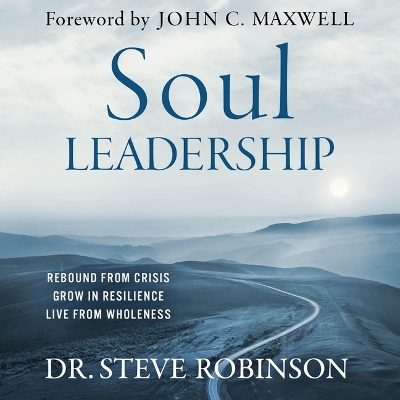 Soul Leadership: Rebound from Crisis, Grow in Resilience, Live from Wholeness Unabridged edition