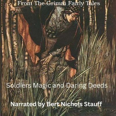 From the Grimm Fairy Tales: Soldiers Magic and Daring Deeds: Soldier Magic and Daring Deeds Unabridged edition