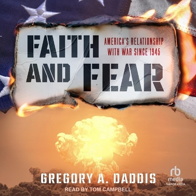 Faith and Fear: America's Relationship with War Since 1945 Unabridged edition