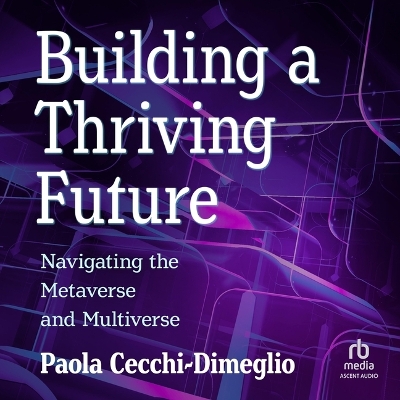 Building a Thriving Future: Navigating the Metaverse and Multiverse Unabridged edition