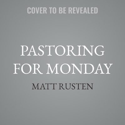 Pastoring for Monday: Help Your Congregation Integrate Faith and Work Unabridged edition