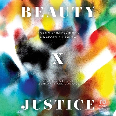Beauty and Justice: Creating a Life of Abundance and Courage Unabridged edition