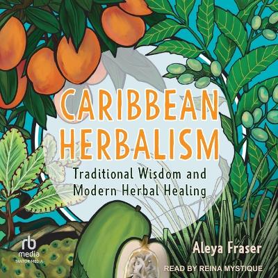 Caribbean Herbalism: Traditional Wisdom and Modern Herbal Healing Unabridged edition