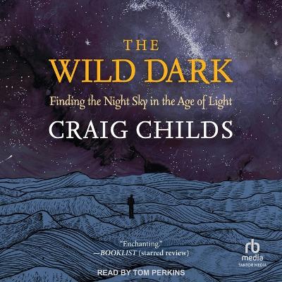 Wild Dark: Finding the Night Sky in the Age of Light Unabridged edition