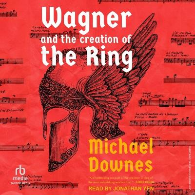 Wagner and the Creation of the Ring Unabridged edition