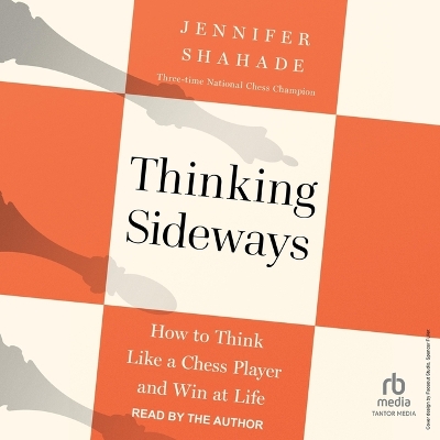 Thinking Sideways: How to Think Like a Chess Player and Win at Life Unabridged edition