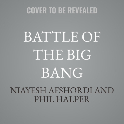 Battle of the Big Bang: The New Tales of Our Cosmic Origins Unabridged edition