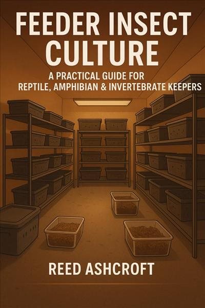 Feeder Insect Culture   A Practical Guide for Reptile, Amphibian & Invertebrate Keepers
