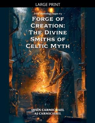 Forge of Creation: The Divine Smiths of Celtic Myth Large type / large print edition