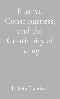 Plasma, Consciousness, and the Continuity of Being: An Exploratory Essay
