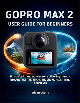 Gopro Max 2 User Guide for Beginners: Illustrated hands-on lessons covering menus, presets, framing tricks, mobile  edits, sharing shortcuts Large type / large print edition