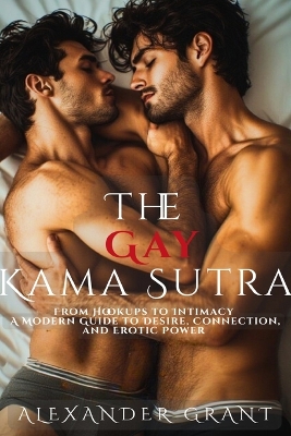 Gay Kama Sutra: From Hookups to Intimacy: A Modern Guide to Desire, Connection, and Erotic  Power