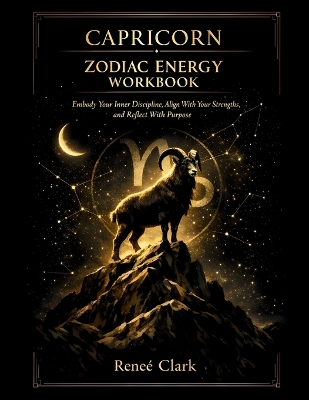 Capricorn Zodiac Energy Workbook: Embody Discipline, Build Lasting Success, and Align With Your Goals Through  Reflection, Shadow Work, and Structured Growth