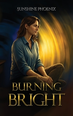 Burning Bright: Finding The Fire A Bipolar Memoir