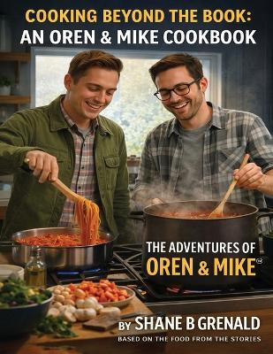 Cooking Beyond The Book: An Oren & Mike Cookbook - The Adventures of Oren and Mike
