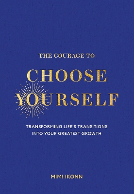 Courage to Choose Yourself: Transforming Life's Transitions into Your Greatest Growth