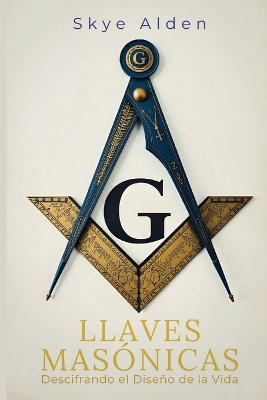 Masonic Keys / Llaves Mas&oacute;nicas: Unlocking Life's Design / Descifrando el Dise&ntilde;o de la Vida
