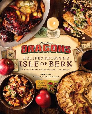 DreamWorks Dragons: Recipes from the Isle of Berk [ Official Cookbook]: A Book of Feasts, Drinks, Desserts . . . and Dragons