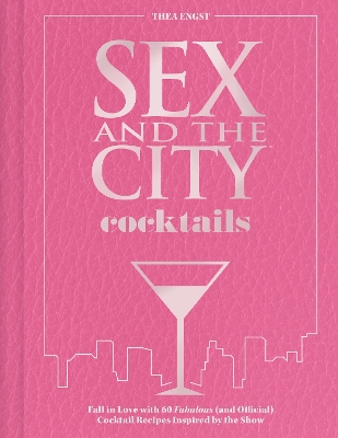 Sex and the City Cocktails: Fall in Love with 60 Fabulous (and Official) Cocktail Recipes Inspired by  the Show