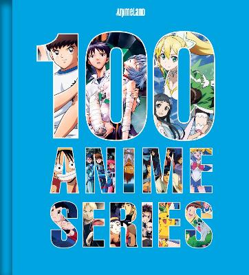 100 Essential Anime: A Definitive Guide to the Most Influential Anime Series Ever Made No Edition