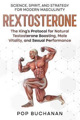 Rextosterone: The King's Protocol for Boosting Testosterone, Enhancing Libido, and  Biohacking Male Vitality Naturally
